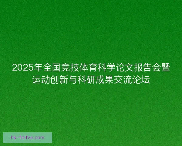 2025年全国竞技体育科学论文报告会暨运动创新与科研成果交流论坛